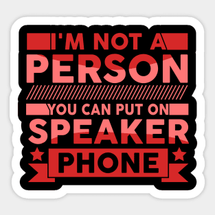 I'm Not a Person You Should Put On Speaker Phone funny cute Sticker